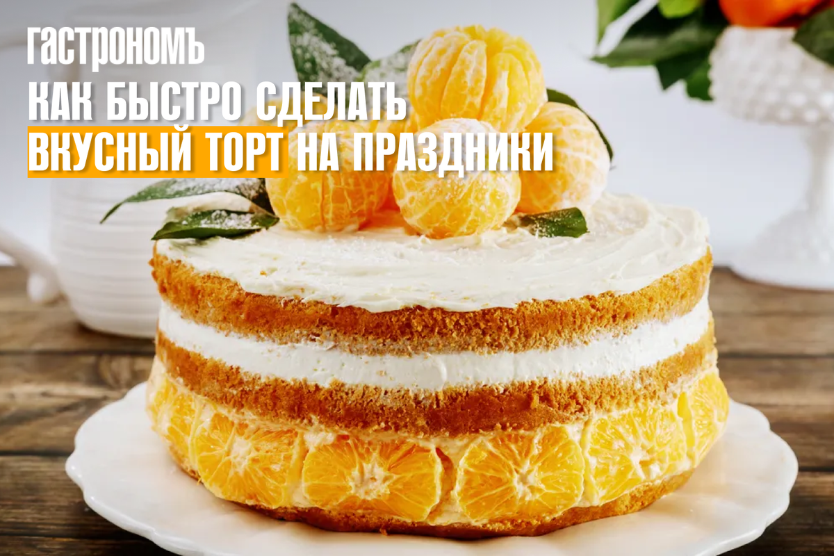 Торты на праздники: как быстро сделать вкусный шедевр